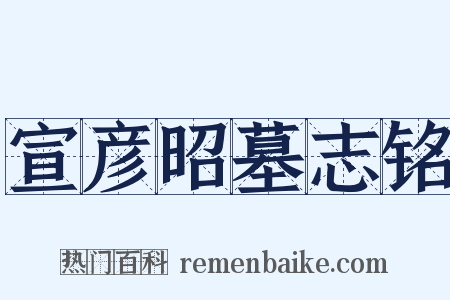 宣彦昭墓志铭是什么意思的图片
